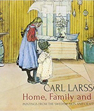 Carl Larsson's Home, Family and Farm: Paintings from the Swedish Arts and Crafts Movement